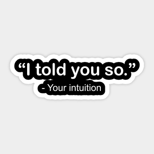 i told you so - your intuition Sticker